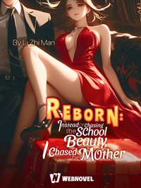 Reborn: Instead of Chasing the School Beauty, I Chased Her Mothe