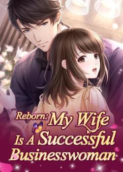 Reborn: My Wife Is A Successful Businesswoman