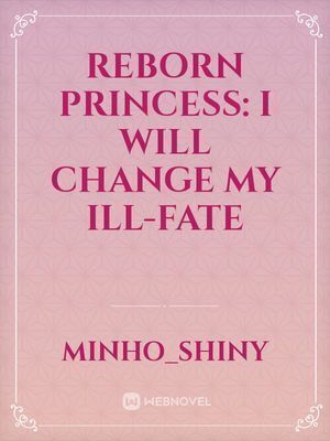 Reborn princess: I will change my ill-fate